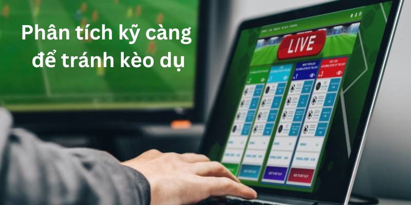Phân tích các thông tin đặt cược để tránh xa kèo dụ