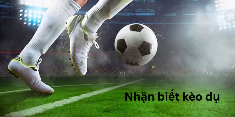 Những cách nhận biết kèo dụ