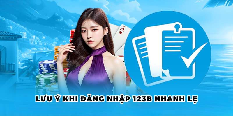 Lưu ý khi đăng nhập 123B nhanh lẹ