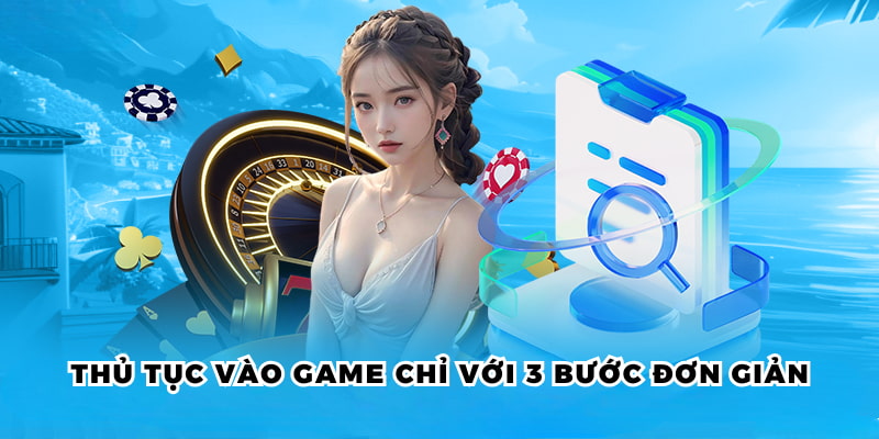 Thủ tục vào game chỉ với 3 bước đơn giản