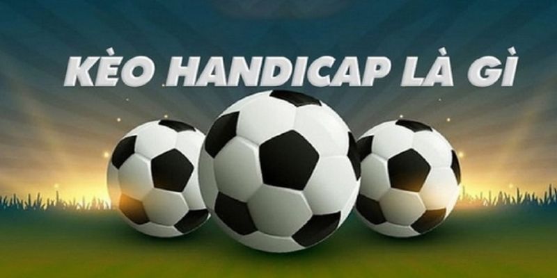 Kèo Handicap là gì?